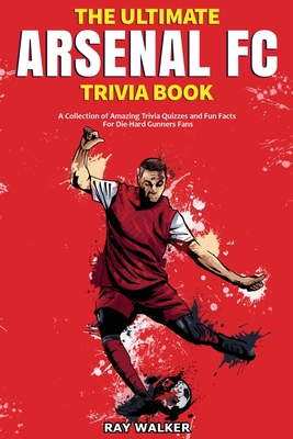 Seller image for The Ultimate Arsenal FC Trivia Book: A Collection of Amazing Trivia Quizzes and Fun Facts for Die-Hard Gunners Fans! (Paperback or Softback) for sale by BargainBookStores