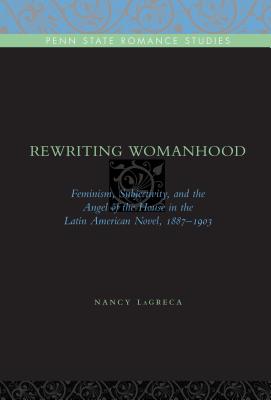 Image du vendeur pour Rewriting Womanhood: Feminism, Subjectivity, and the Angel of the House in the Latin American Novel, 1887-1903 (Paperback or Softback) mis en vente par BargainBookStores