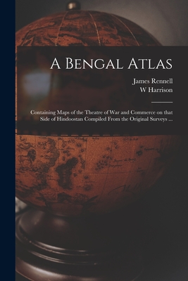 Imagen del vendedor de A Bengal Atlas: Containing Maps of the Theatre of War and Commerce on That Side of Hindoostan Compiled From the Original Surveys . (Paperback or Softback) a la venta por BargainBookStores