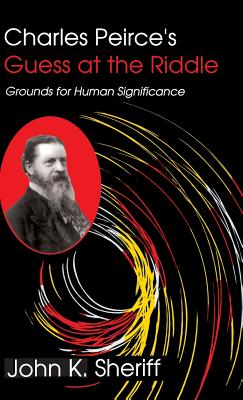 Seller image for Charles Peirce's Guess at the Riddle: Grounds for Human Significance (Hardback or Cased Book) for sale by BargainBookStores