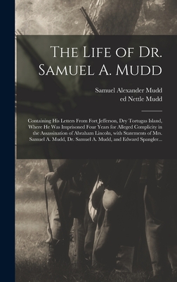 Bild des Verkufers fr The Life of Dr. Samuel A. Mudd; Containing His Letters From Fort Jefferson, Dry Tortugas Island, Where He Was Imprisoned Four Years for Alleged Compli (Hardback or Cased Book) zum Verkauf von BargainBookStores