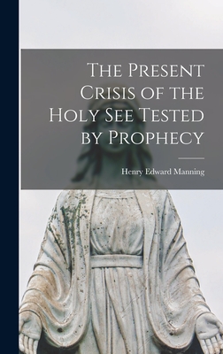 Imagen del vendedor de The Present Crisis of the Holy See Tested by Prophecy (Hardback or Cased Book) a la venta por BargainBookStores