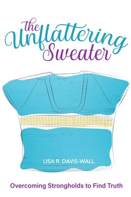 Imagen del vendedor de The Unflattering Sweater, Overcoming Strongholds to Find Truth (Paperback or Softback) a la venta por BargainBookStores
