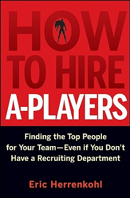 Seller image for How to Hire A-Players: Finding the Top People for Your Team- Even If You Don't Have a Recruiting Department (Hardback or Cased Book) for sale by BargainBookStores