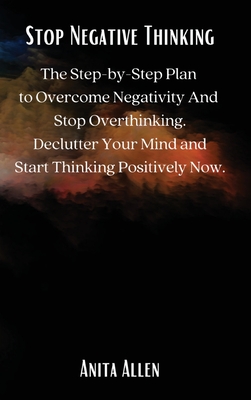 Bild des Verkufers fr Stop Negative Thinking: The Step-by-Step Plan to Overcome Negativity And Stop Overthinking. Declutter Your Mind and Start Thinking Positively (Hardback or Cased Book) zum Verkauf von BargainBookStores