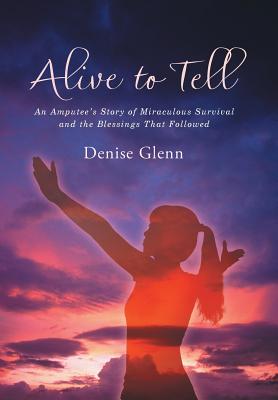 Seller image for Alive to Tell: An Amputee's Story of Miraculous Survival and the Blessings That Followed (Hardback or Cased Book) for sale by BargainBookStores