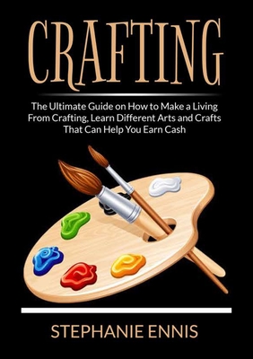 Seller image for Crafting: The Ultimate Guide on How to Make a Living From Crafting, Learn Different Arts and Crafts That Can Help You Earn Cash (Paperback or Softback) for sale by BargainBookStores