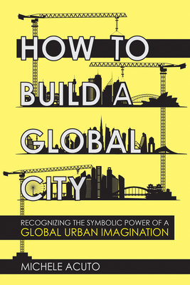 Seller image for How to Build a Global City: Recognizing the Symbolic Power of a Global Urban Imagination (Paperback or Softback) for sale by BargainBookStores
