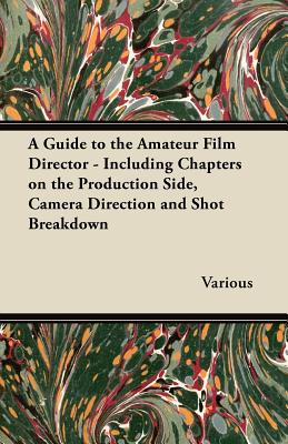 Seller image for A Guide to the Amateur Film Director - Including Chapters on the Production Side, Camera Direction and Shot Breakdown (Paperback or Softback) for sale by BargainBookStores