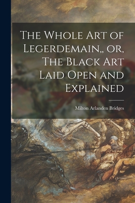Bild des Verkufers fr The Whole Art of Legerdemain, or, The Black Art Laid Open and Explained (Paperback or Softback) zum Verkauf von BargainBookStores