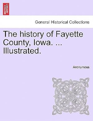 Imagen del vendedor de The History of Fayette County, Iowa. . Illustrated. (Paperback or Softback) a la venta por BargainBookStores