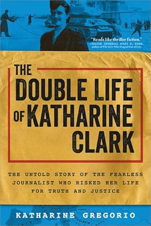 Seller image for Double Life of Katharine Clark : The Untold Story of the Fearless Journalist Who Risked Her Life for Truth and Justice for sale by GreatBookPrices