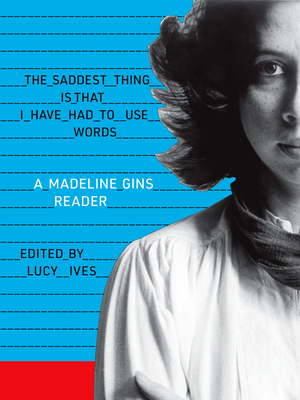 Bild des Verkufers fr The Saddest Thing Is That I Have Had to Use Words: A Madeline Gins Reader (Paperback or Softback) zum Verkauf von BargainBookStores
