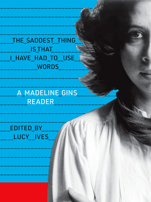 Image du vendeur pour The Saddest Thing Is That I Have Had to Use Words: A Madeline Gins Reader (Paperback or Softback) mis en vente par BargainBookStores