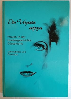 Bild des Verkäufers für Dem Vergessen entgegen: Frauen in der Geistesgeschichte Düsseldorfs. Lebensbilder und Chroniken zum Verkauf von Buchhandlung Loken-Books