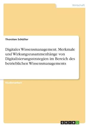 Bild des Verkufers fr Digitales Wissensmanagement. Merkmale und Wirkungszusammenhnge von Digitalisierungsstrategien im Bereich des betrieblichen Wissensmanagements zum Verkauf von AHA-BUCH GmbH