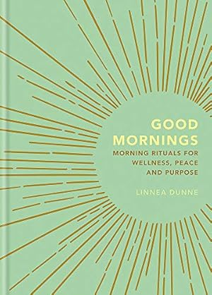 Good Mornings: Morning Rituals for Wellness, Peace and Purpose