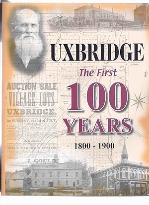 Imagen del vendedor de UXBRIDGE: The First 100 Years 1800 - 1900 ( Ontario Local History )( 1st One Hundred Years ) a la venta por Leonard Shoup