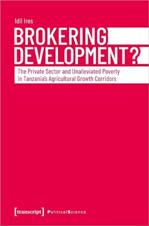 Seller image for Brokering Development? : The Private Sector and Unalleviated Poverty in Tanzania's Agricultural Growth Corridors for sale by AHA-BUCH GmbH