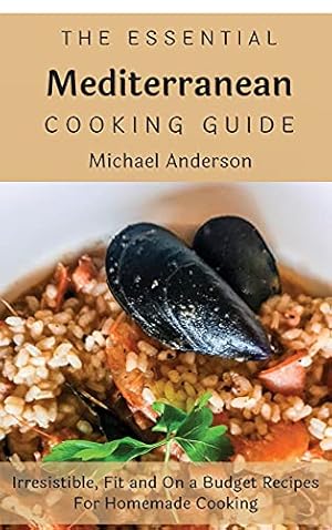 Imagen del vendedor de The Essential Mediterranean Cooking Guide: Irresistible, Fit and On a Budget Recipes For Homemade Cooking a la venta por Redux Books