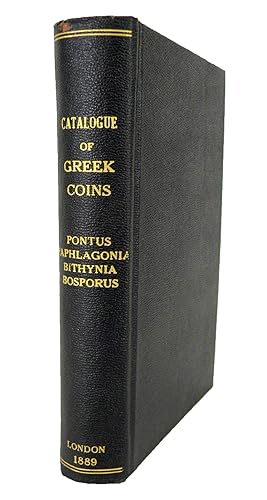 CATALOGUE OF GREEK COINS. PONTUS, PAPHLAGONIA, BITHYNIA, AND THE KINGDOM OF BOSPORUS. By Warwick ...