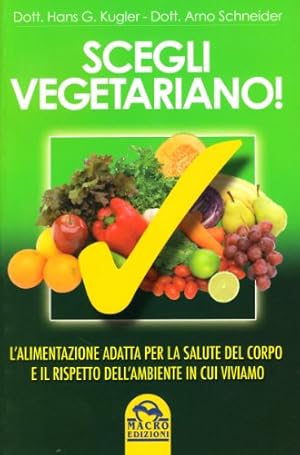 Scegli vegetariano! L'alimentazione adatta per la salute del corpo e il rispetto dell\'ambiente i...