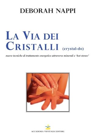 La via dei cristalli. Nuove tecniche di trattamento energetico attraverso minerali e «hot stones»