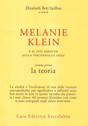 Melanie Klein e il suo impatto sulla psicoanalisi oggi. La teoria (Vol. 1)