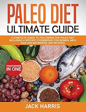 Image du vendeur pour Paleo Diet Ultimate Guide: A Complete Guide to Following the Paleo Diet Including 4 Specific Cookbooks for Women, Men, Kids and Beginners (400 Recipes) - 4 Books in One mis en vente par Redux Books