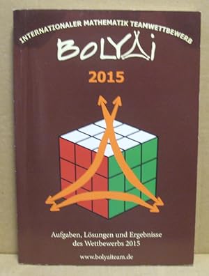 Bild des Verkufers fr Internationaler Mathematik Teamwettbewerb "Bolyai" 2015. Aufgaben, Lsungen und Ergebnisse des Wettbewerbs. zum Verkauf von Nicoline Thieme