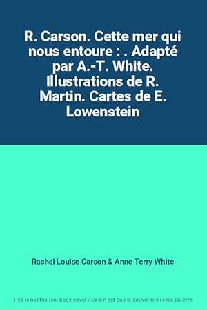 Seller image for R. Carson. Cette mer qui nous entoure : . Adapt par A.-T. White. Illustrations de R. Martin. Cartes de E. Lowenstein for sale by Ammareal