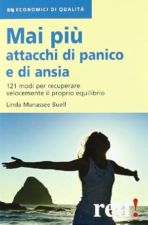 Mai più attacchi di panico e di ansia. 121 modi per recuperare velocemente il proprio equilibro