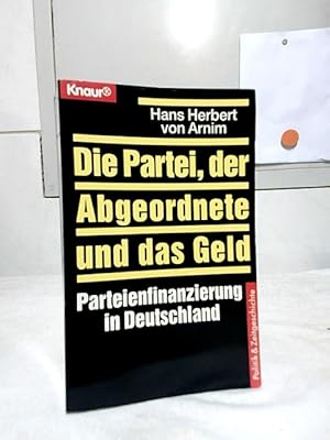 Die Partei, der Abgeordnete und das Geld : Parteienfinanzierung in Deutschland. / Knaur ; 80074 :...