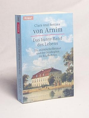 Seller image for Das bunte Band des Lebens : die mrkische Heimat und der Neubeginn im Kupferhaus / Clara von Arnim ; Bettina von Arnim for sale by Versandantiquariat Buchegger