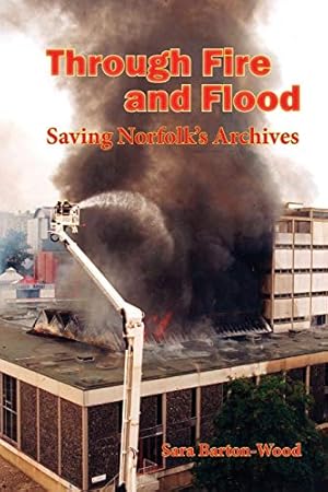 Bild des Verkufers fr Through Fire and Flood: Saving Norfolk's Archives zum Verkauf von WeBuyBooks