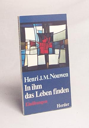 Seller image for In ihm das Leben finden : Einbungen / Henri J. M. Nouwen. [Dt. bers. von Bernardin Schellenberger] for sale by Versandantiquariat Buchegger