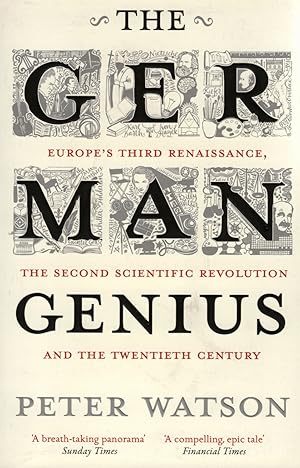 The German Genius : Europe's Third Renaissance, The Second Scientific Revolution And The Twentiet...