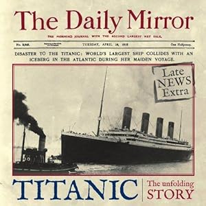 Bild des Verkufers fr Titanic: The Unfolding Story as Told by the Daily Mirror zum Verkauf von WeBuyBooks