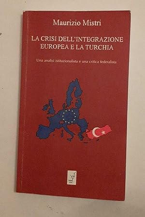 La crisi dell'integrazione Europea e la Turchia. Una analisi istituzionalista ed una critica fede...