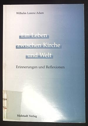 Ein Leben zwischen Kirche und Welt : Erinnerungen und Reflexionen. (Signiertes Exemplar)