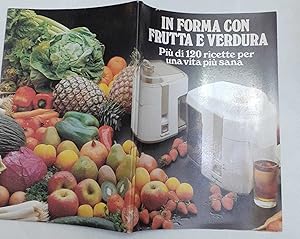 In forma con frutta e verdura. Piu' di 120 ricette per una vita piu' sana