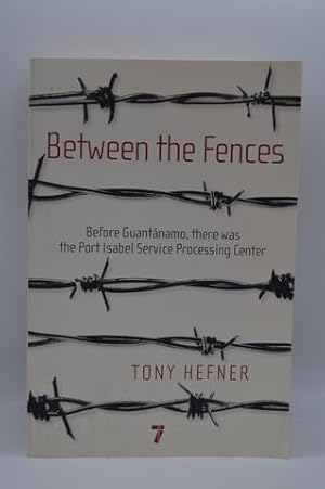 Between the Fences: Before Guantanamo, there was the Port Isabel Service Processing Center