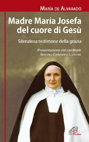 Madre Maria Josefa del cuore di Gesù. Silenziosa testimone della grazia