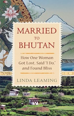 Seller image for Married to Bhutan : How One Woman Got Lost, Said "I Do" and Found Bliss for sale by GreatBookPrices