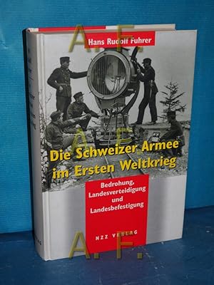 Bild des Verkufers fr Die Schweizer Armee im Ersten Weltkrieg : Bedrohung, Landesverteidigung und Landesbefestigung. zum Verkauf von Antiquarische Fundgrube e.U.