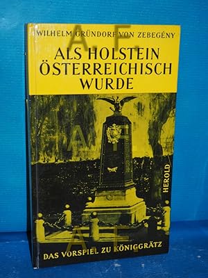 Imagen del vendedor de Als Holstein sterreichisch wurde Wilhelm Grndorf von Zebegny, Das Vorspiel zu Kniggrtz / Willy Lorenz a la venta por Antiquarische Fundgrube e.U.