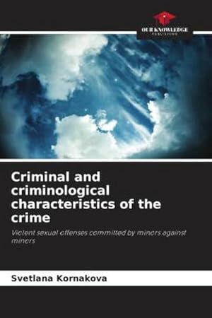 Seller image for Criminal and criminological characteristics of the crime : Violent sexual offenses committed by minors against minors for sale by AHA-BUCH GmbH