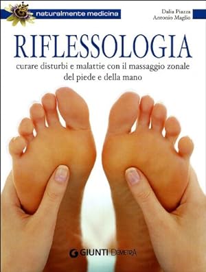 Riflessologia. Curare disturbi e malattie con il massaggio zonale del piede e della mano