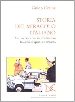 Storia del miracolo italiano. Culture, identità, trasformazioni fra anni Cinquanta e Sessanta