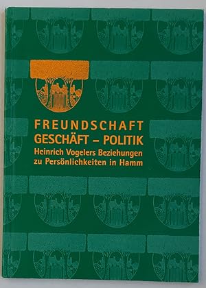 Freundschaft Geschäft - Politik Heinrich Vogelers Beziehungen zu Persönlichkeiten in Hamm